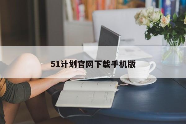 51计划官网下载手机版